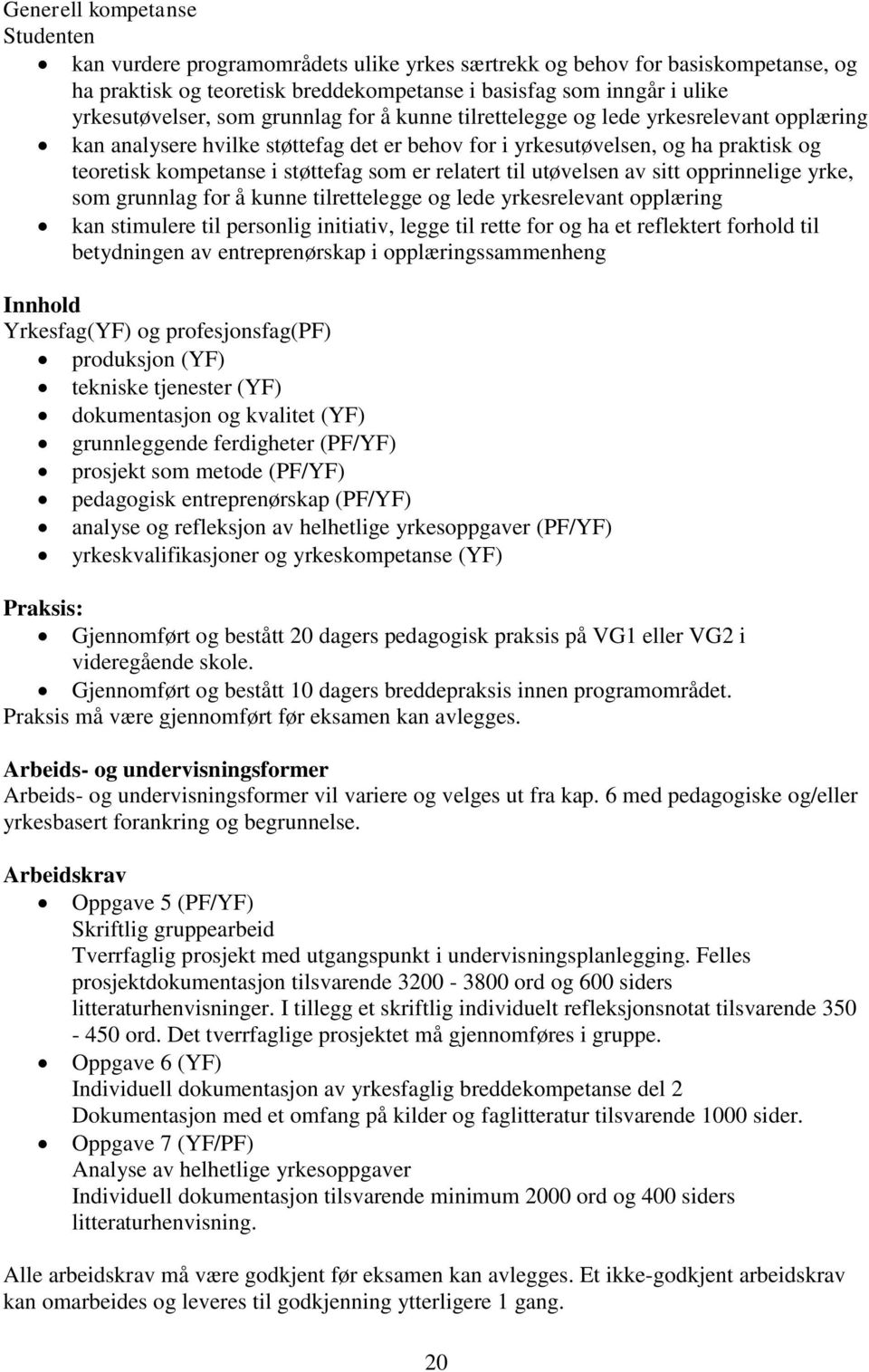 relatert til utøvelsen av sitt opprinnelige yrke, som grunnlag for å kunne tilrettelegge og lede yrkesrelevant opplæring kan stimulere til personlig initiativ, legge til rette for og ha et reflektert