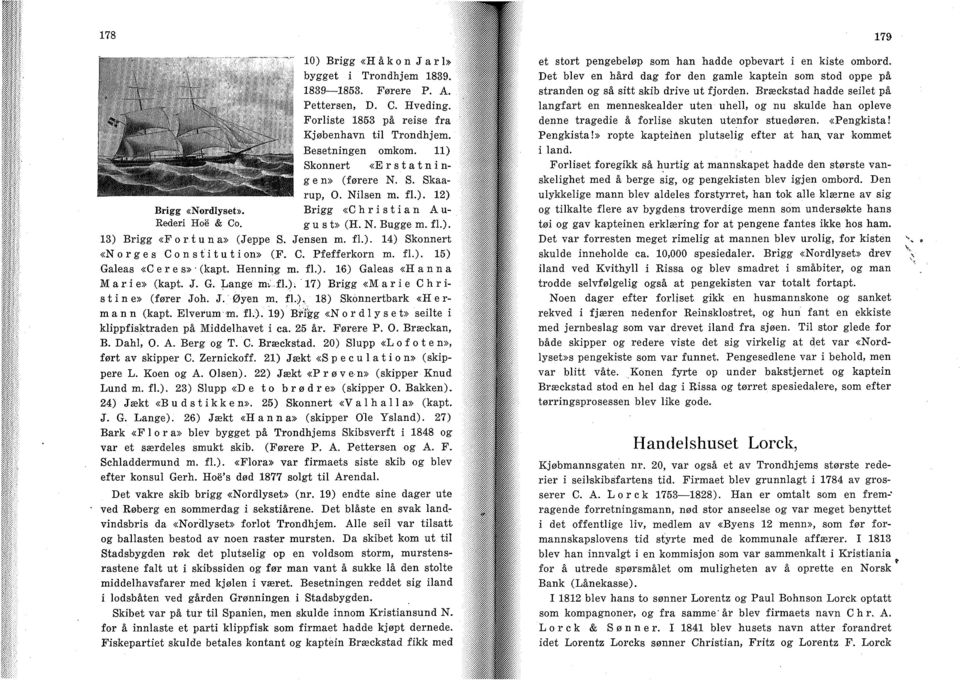 C. Pfefferkorn m. f 1.). 15) Galeas «C e r e s» (kapt. Henning m. fl.). 16) Galeas «Hanna Marie» (kapt. J. G. Lange m-, fl.). 17) Brigg «Marie Christine» (fører Joh. J. Øyen m. fl.). 18) Skonnertbark «Hermann (kapt.