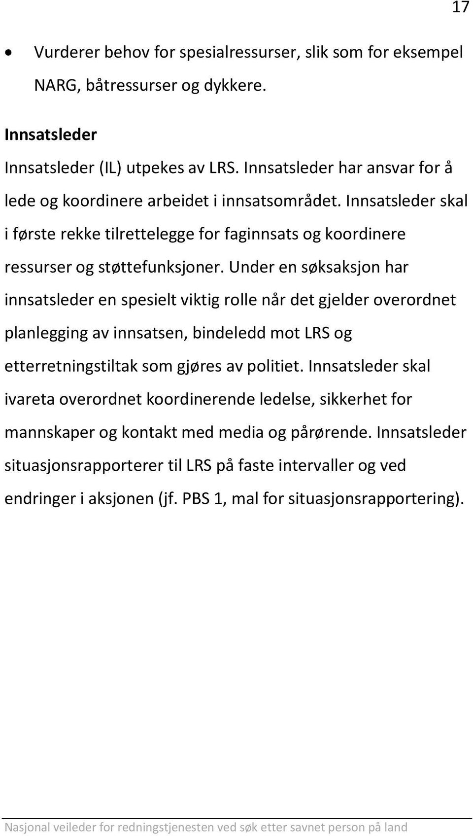 Under en søksaksjon har innsatsleder en spesielt viktig rolle når det gjelder overordnet planlegging av innsatsen, bindeledd mot LRS og etterretningstiltak som gjøres av politiet.