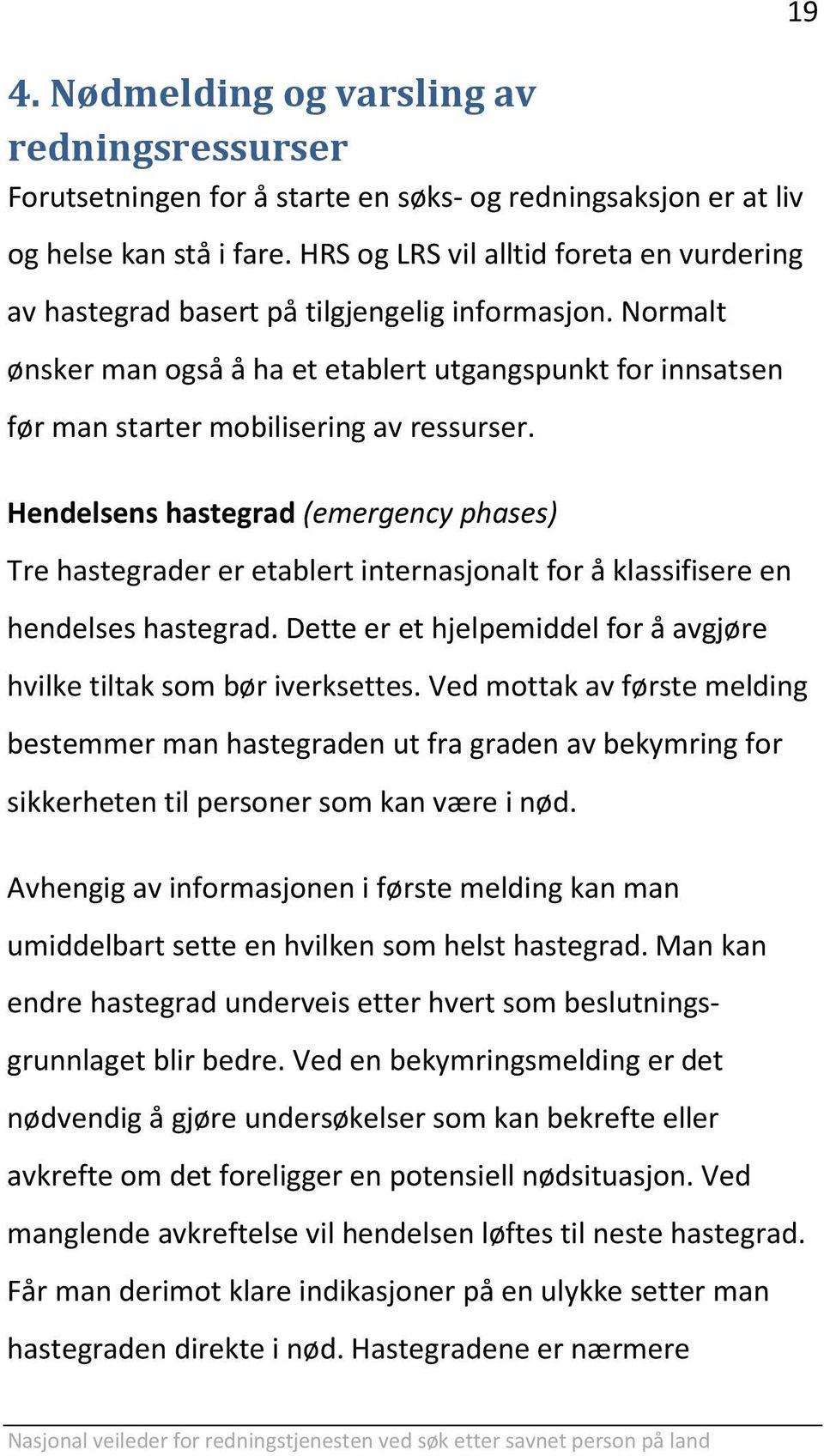 Normalt ønsker man også å ha et etablert utgangspunkt for innsatsen før man starter mobilisering av ressurser.