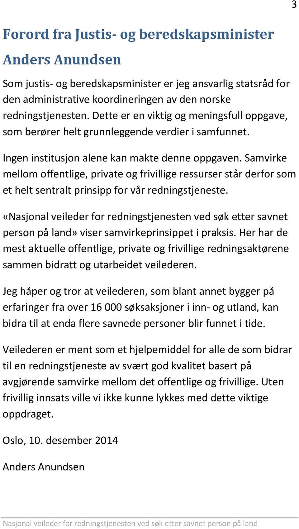 Samvirke mellom offentlige, private og frivillige ressurser står derfor som et helt sentralt prinsipp for vår redningstjeneste.