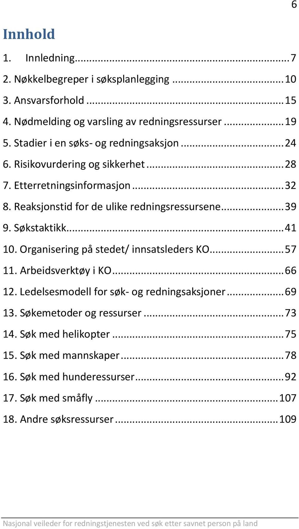 .. 39 9. Søkstaktikk... 41 10. Organisering på stedet/ innsatsleders KO... 57 11. Arbeidsverktøy i KO... 66 12. Ledelsesmodell for søk- og redningsaksjoner... 69 13.