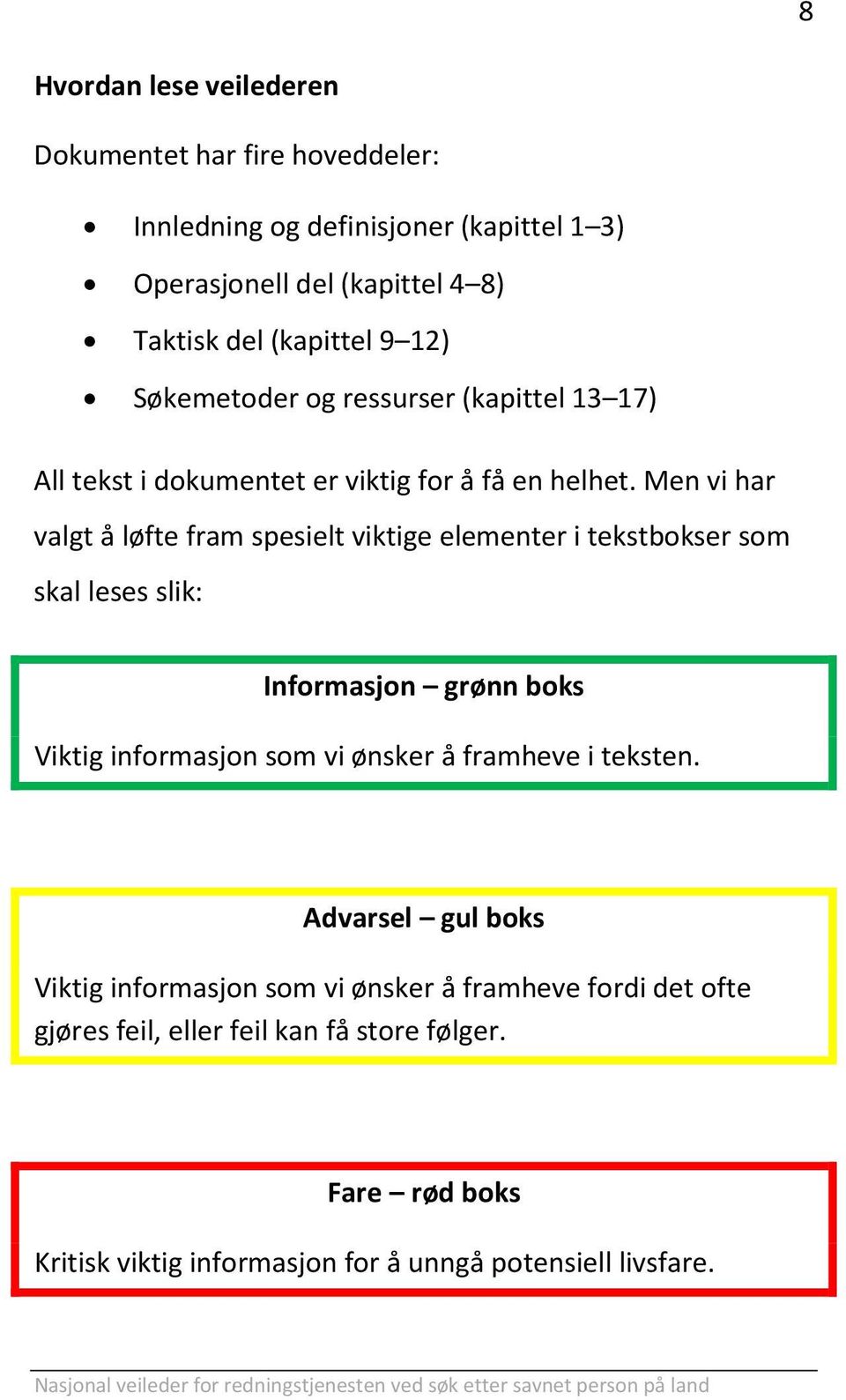 Men vi har valgt å løfte fram spesielt viktige elementer i tekstbokser som skal leses slik: Informasjon grønn boks Viktig informasjon som vi ønsker å