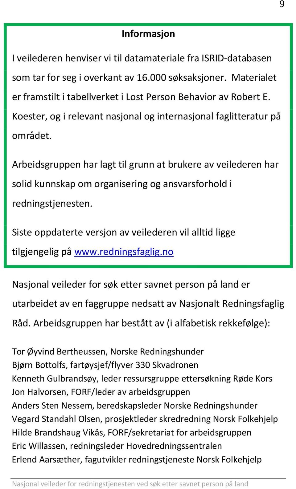 Arbeidsgruppen har lagt til grunn at brukere av veilederen har solid kunnskap om organisering og ansvarsforhold i redningstjenesten.