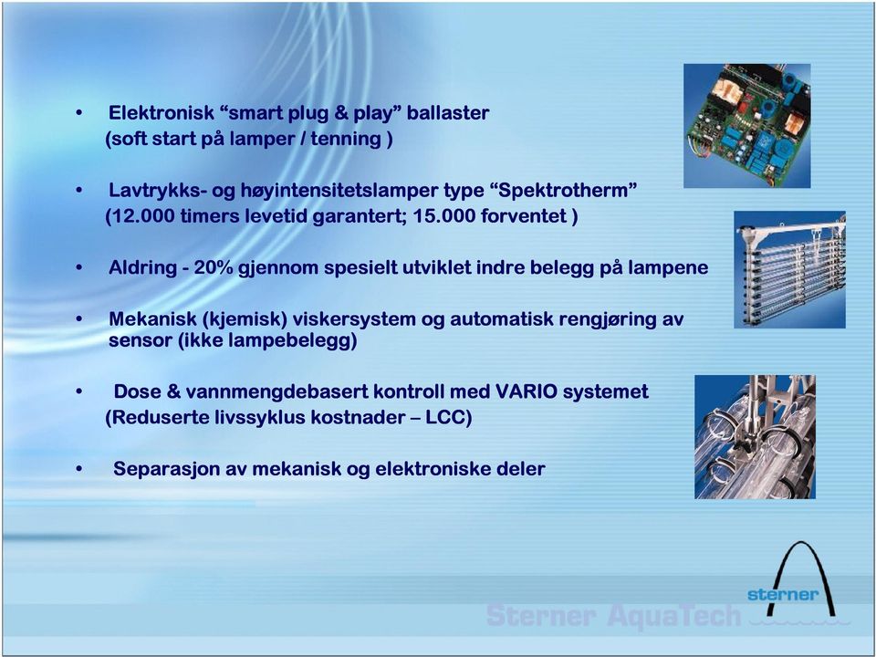 000 forventet ) Aldring - 20% gjennom spesielt utviklet indre belegg på lampene Mekanisk (kjemisk) viskersystem og