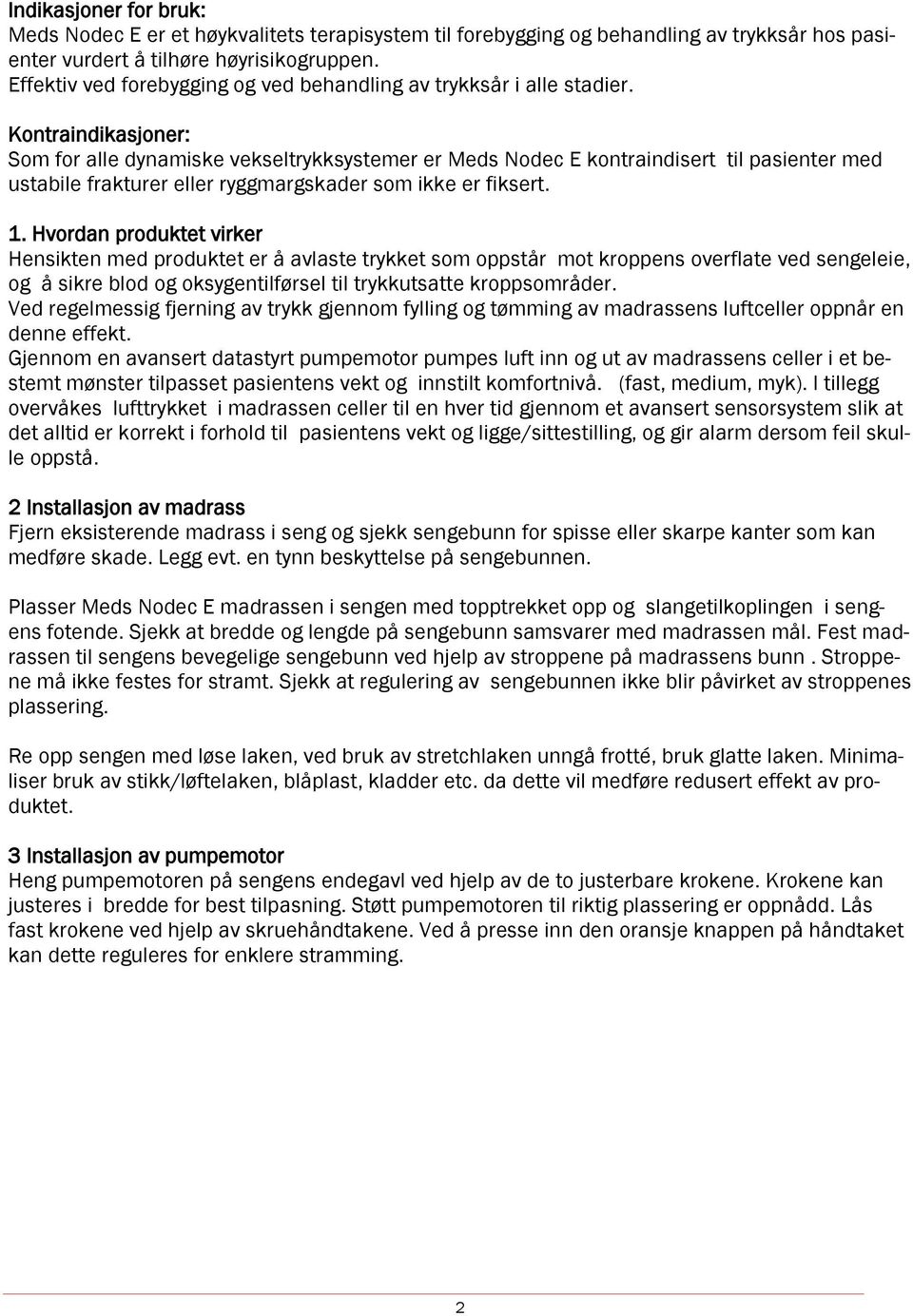 Kontraindikasjoner: Som for alle dynamiske vekseltrykksystemer er Meds Nodec E kontraindisert til pasienter med ustabile frakturer eller ryggmargskader som ikke er fiksert. 1.