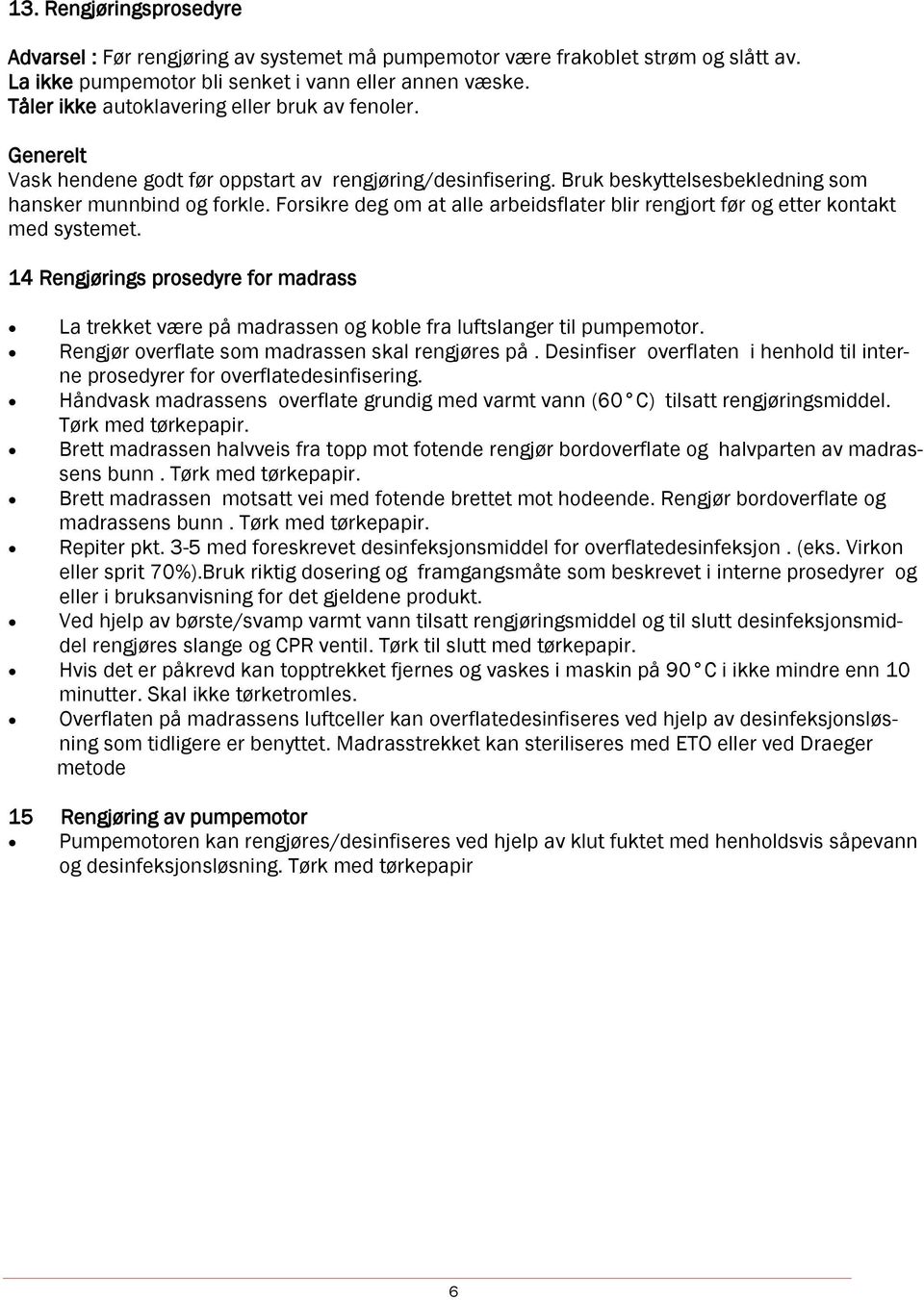 Forsikre deg om at alle arbeidsflater blir rengjort før og etter kontakt med systemet. 14 Rengjørings prosedyre for madrass La trekket være på madrassen og koble fra luftslanger til pumpemotor.