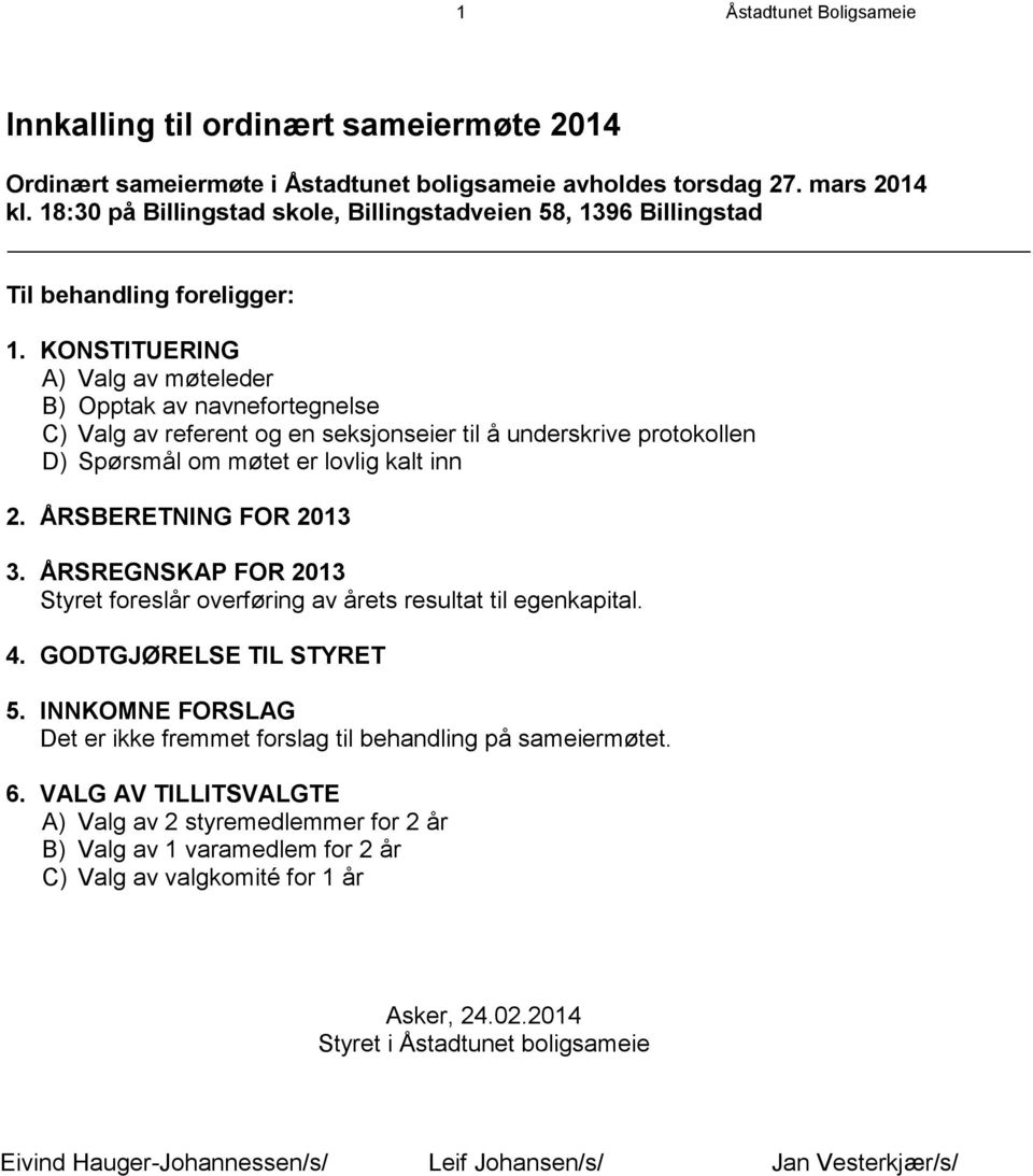 KONSTITUERING A) Valg av møteleder B) Opptak av navnefortegnelse C) Valg av referent og en seksjonseier til å underskrive protokollen D) Spørsmål om møtet er lovlig kalt inn 2.