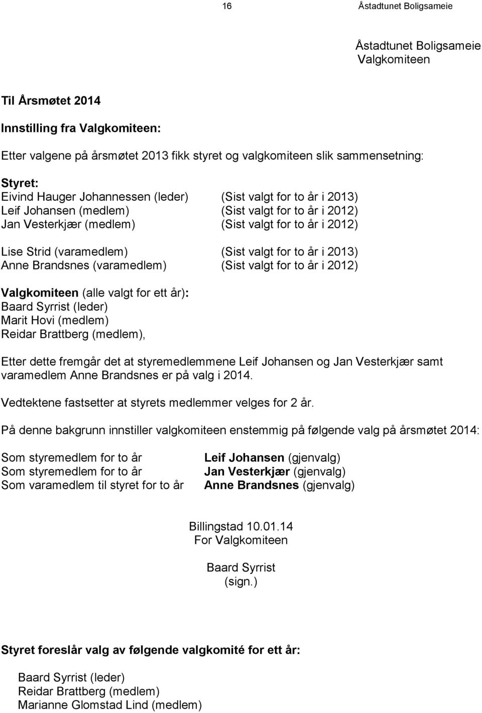 (Sist valgt for to år i 2013) Anne Brandsnes (varamedlem) (Sist valgt for to år i 2012) Valgkomiteen (alle valgt for ett år): Baard Syrrist (leder) Marit Hovi (medlem) Reidar Brattberg (medlem),