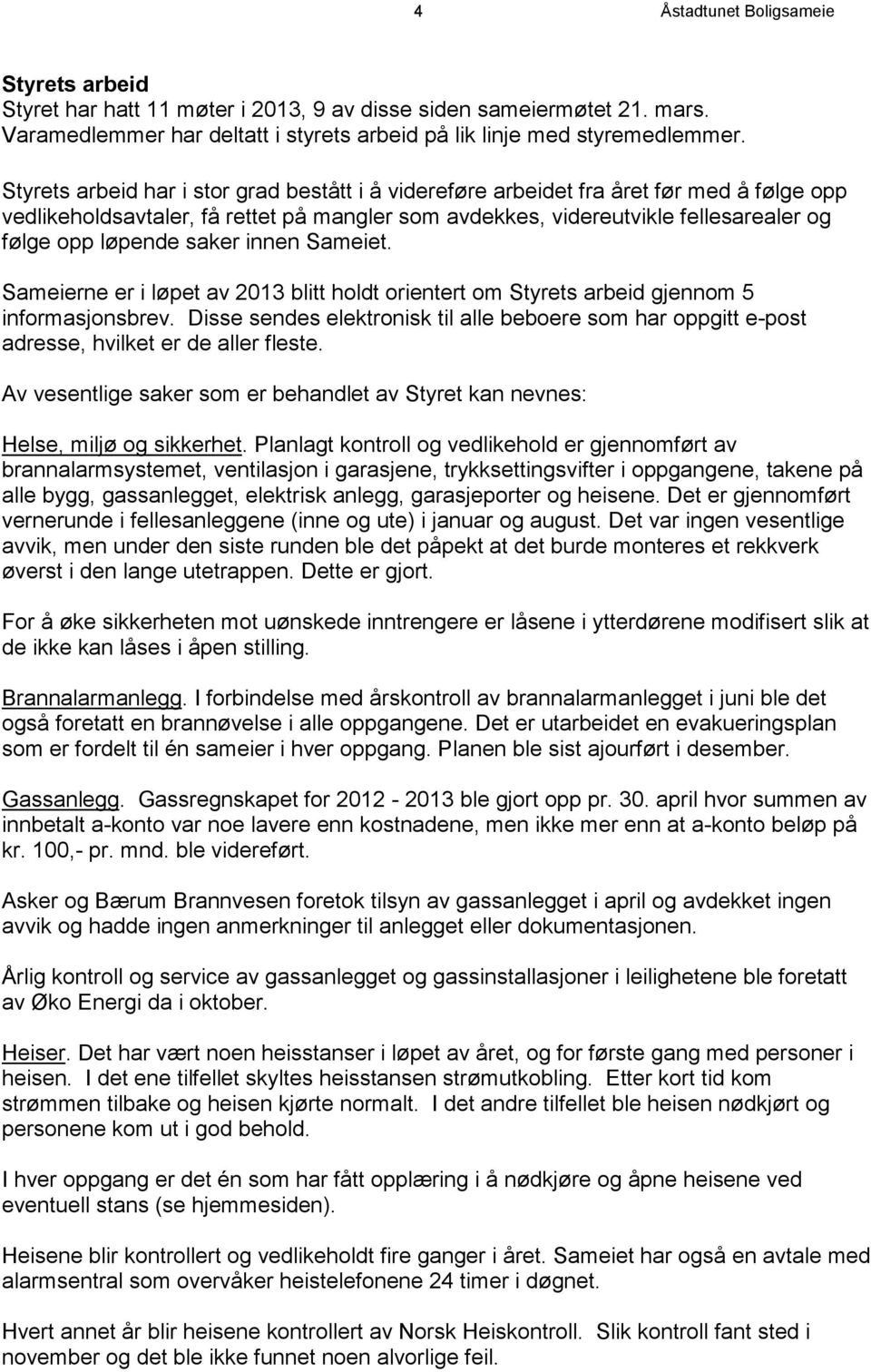 saker innen Sameiet. Sameierne er i løpet av 2013 blitt holdt orientert om Styrets arbeid gjennom 5 informasjonsbrev.