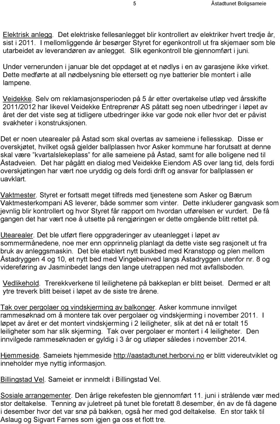 Under vernerunden i januar ble det oppdaget at et nødlys i en av garasjene ikke virket. Dette medførte at all nødbelysning ble ettersett og nye batterier ble montert i alle lampene. Veidekke.