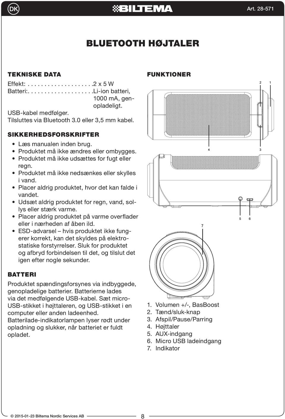 Placer aldrig produktet, hvor det kan falde i vandet. Udsæt aldrig produktet for regn, vand, sollys eller stærk varme. Placer aldrig produktet på varme overflader eller i nærheden af åben ild.