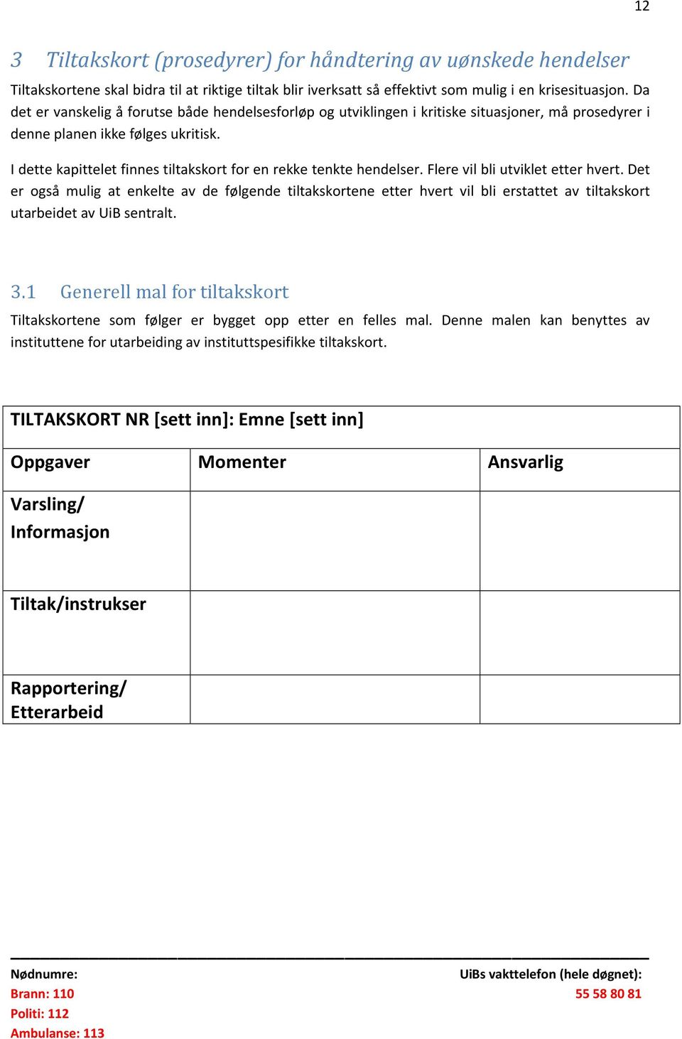 I dette kapittelet finnes tiltakskort for en rekke tenkte hendelser. Flere vil bli utviklet etter hvert.