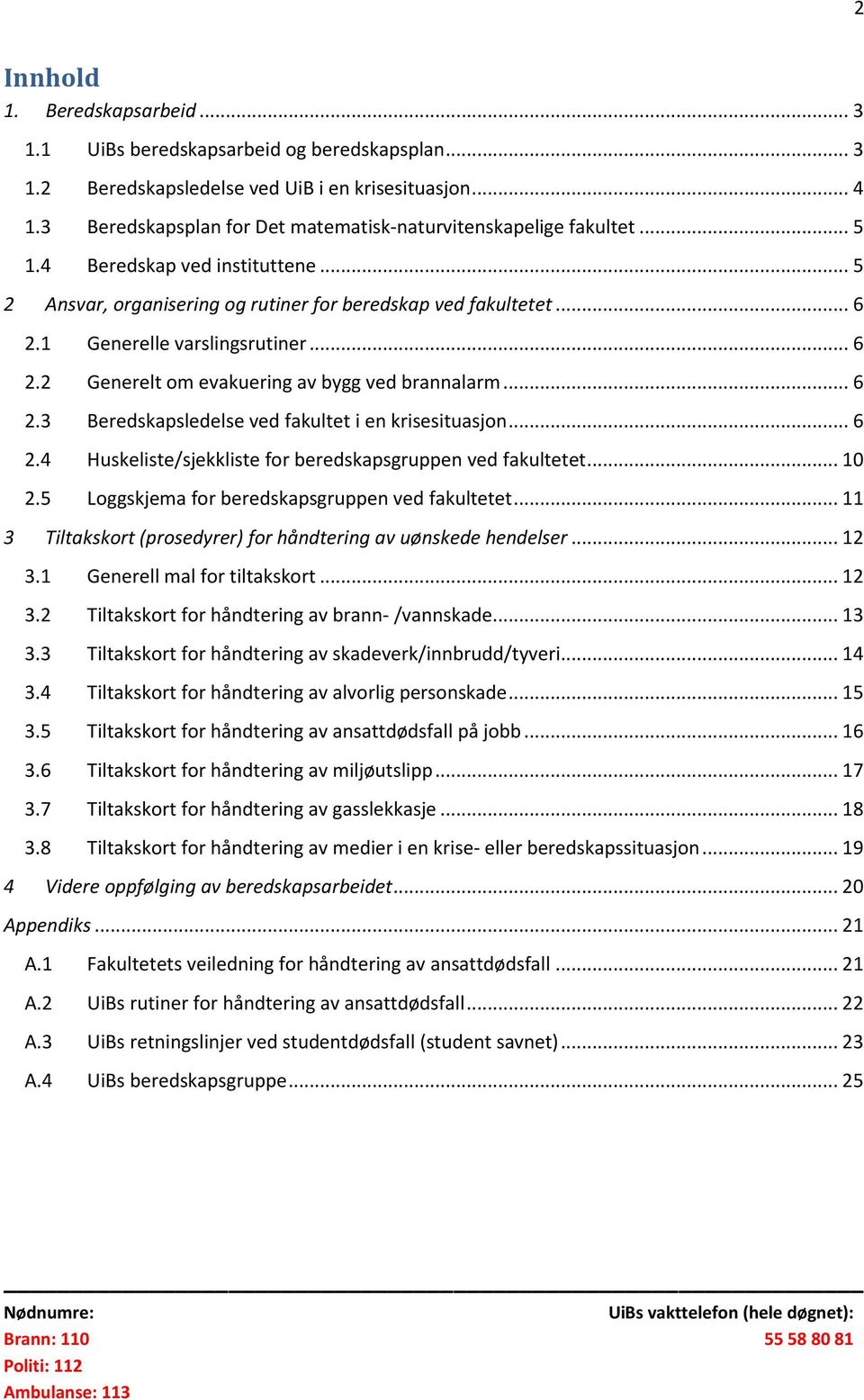 1 Generelle varslingsrutiner... 6 2.2 Generelt om evakuering av bygg ved brannalarm... 6 2.3 Beredskapsledelse ved fakultet i en krisesituasjon... 6 2.4 Huskeliste/sjekkliste for beredskapsgruppen ved fakultetet.