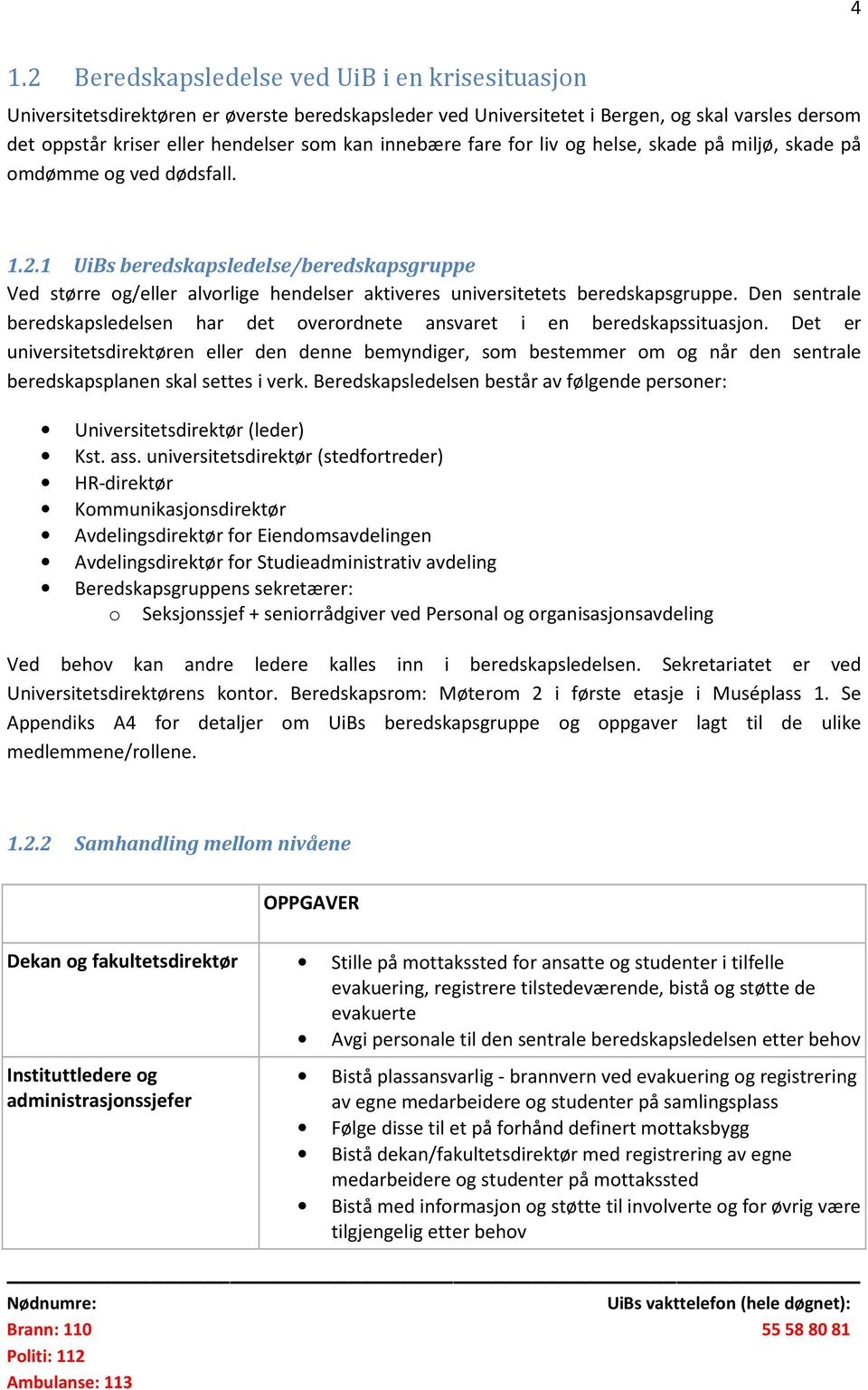 1 UiBs beredskapsledelse/beredskapsgruppe Ved større og/eller alvorlige hendelser aktiveres universitetets beredskapsgruppe.