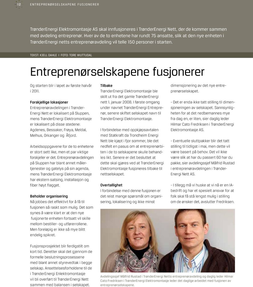 Tekst: Kjell Dahle I Foto: TORE WUTTUDAL Entreprenørselskapene fusjonerer Og starten blir i løpet av første halvår i 2011.