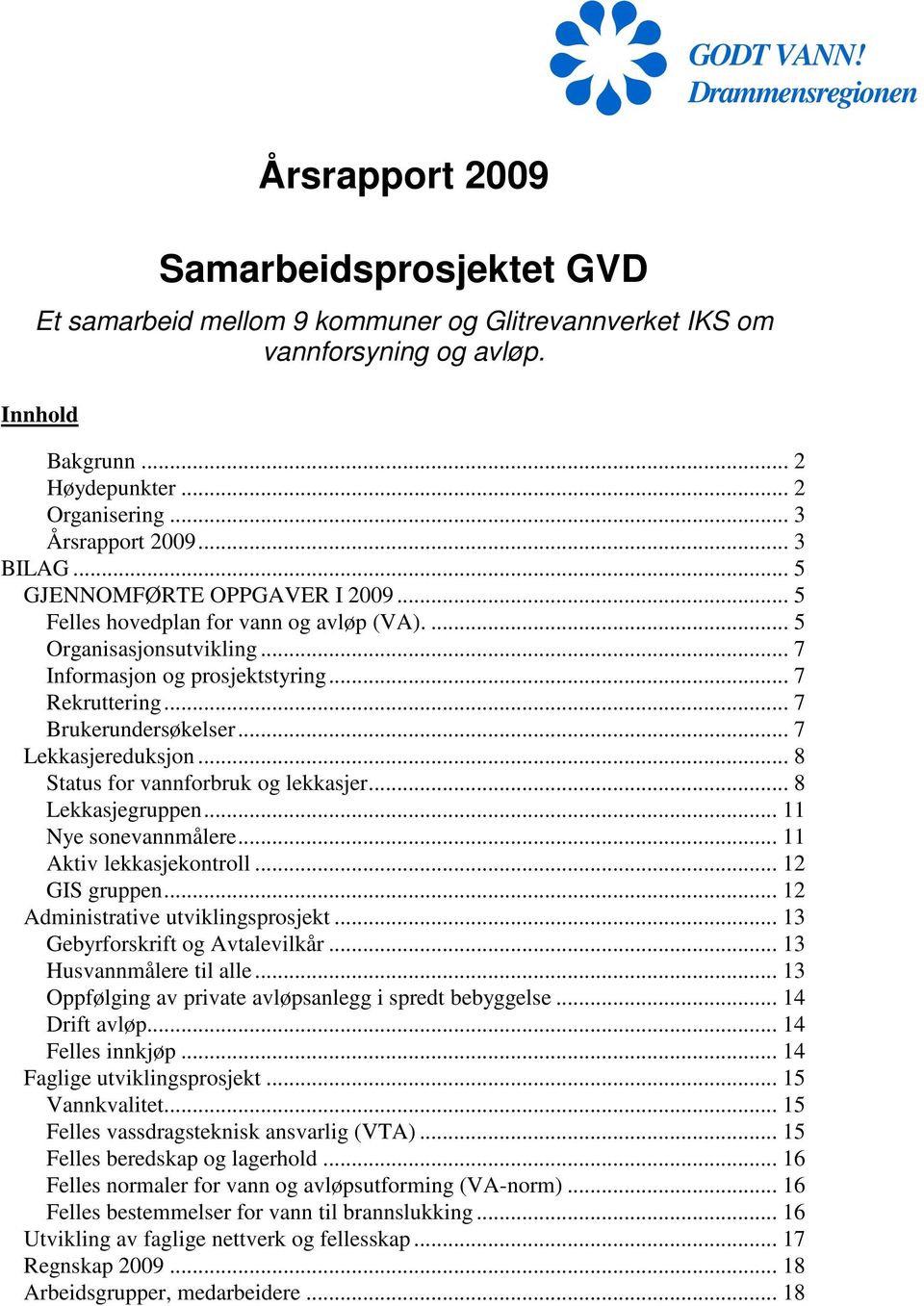 .. 7 Lekkasjereduksjon... 8 Status for vannforbruk og lekkasjer... 8 Lekkasjegruppen... 11 Nye sonevannmålere... 11 Aktiv lekkasjekontroll... 12 GIS gruppen... 12 Administrative utviklingsprosjekt.