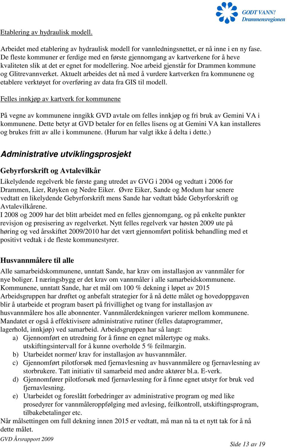 Aktuelt arbeides det nå med å vurdere kartverken fra kommunene og etablere verktøyet for overføring av data fra GIS til modell.