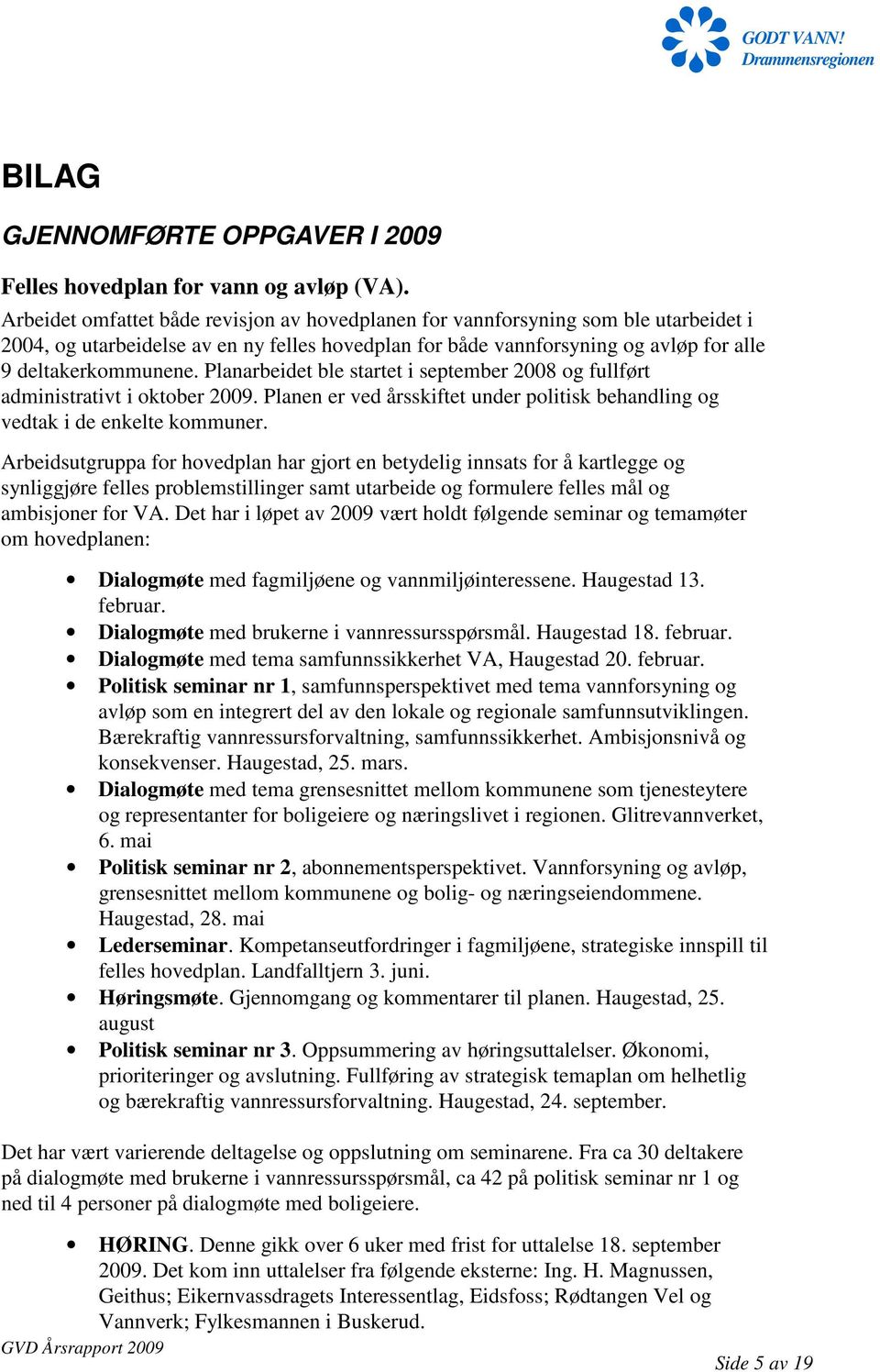 Planarbeidet ble startet i september 2008 og fullført administrativt i oktober 2009. Planen er ved årsskiftet under politisk behandling og vedtak i de enkelte kommuner.