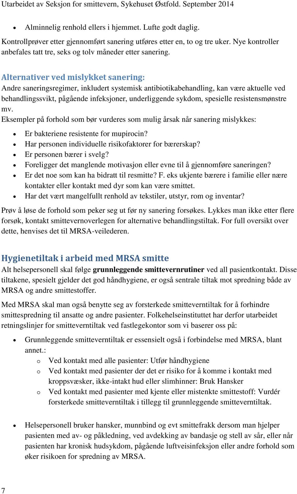 Alternativer ved mislykket sanering: Andre saneringsregimer, inkludert systemisk antibiotikabehandling, kan være aktuelle ved behandlingssvikt, pågående infeksjoner, underliggende sykdom, spesielle