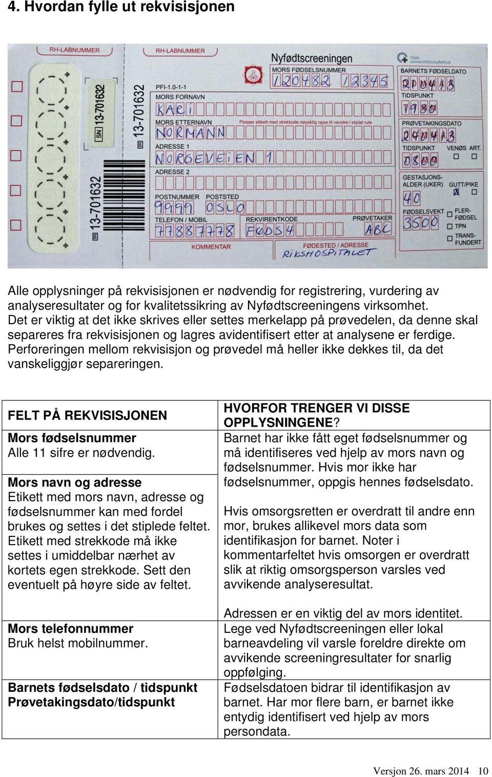 Perforeringen mellom rekvisisjon og prøvedel må heller ikke dekkes til, da det vanskeliggjør separeringen. FELT PÅ REKVISISJONEN Mors fødselsnummer Alle 11 sifre er nødvendig.