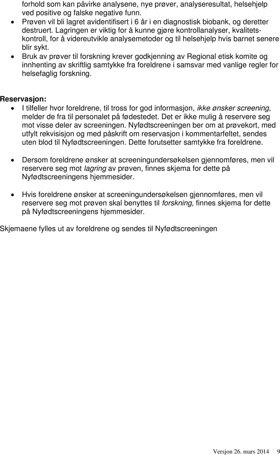 Lagringen er viktig for å kunne gjøre kontrollanalyser, kvalitetskontroll, for å videreutvikle analysemetoder og til helsehjelp hvis barnet senere blir sykt.