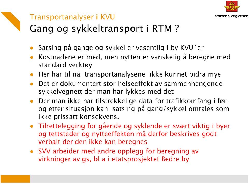 bidra mye Det er dokumentert stor helseeffekt av sammenhengende sykkelvegnett der man har lykkes med det Der man ikke har tilstrekkelige data for trafikkomfang i førog etter