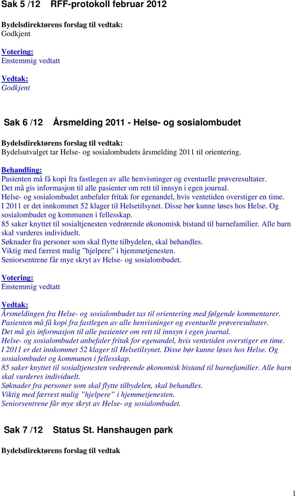 Helse- og sosialombudet anbefaler fritak for egenandel, hvis ventetiden overstiger en time. I 2011 er det innkommet 52 klager til Helsetilsynet. Disse bør kunne løses hos Helse.