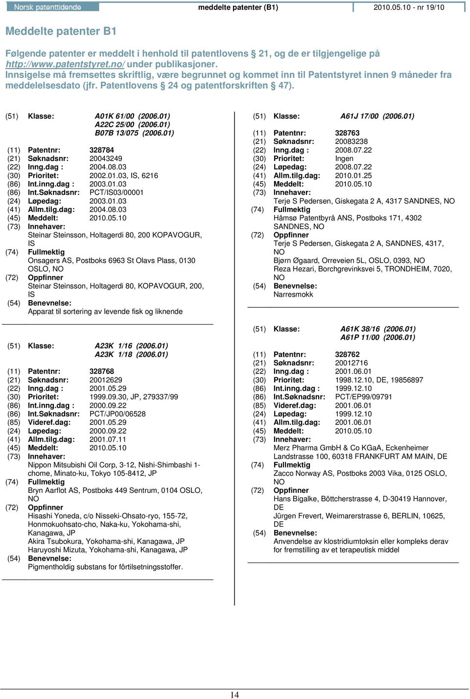 01) A22C 25/00 (2006.01) B07B 13/075 (2006.01) (11) Patentnr: 328784 (21) Søknadsnr: 20043249 (22) Inng.dag : 2004.08.03 (30) Prioritet: 2002.01.03, IS, 6216 (86) Int.inng.dag : 2003.01.03 (86) Int.