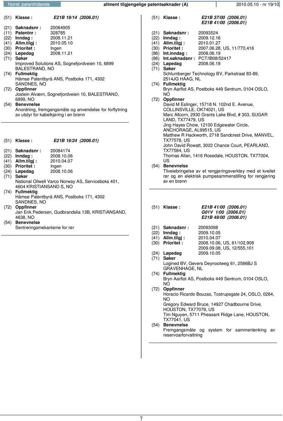 anvendelse for forflytning av utstyr for kabelkjøring i en brønn (51) Klasse : E21B 19/24 (2006.01) (21) Søknadsnr : 20084174 (22) Inndag : 2008.10.06 (41) Allm.tilgj : 2010.04.07 (24) Løpedag 2008.