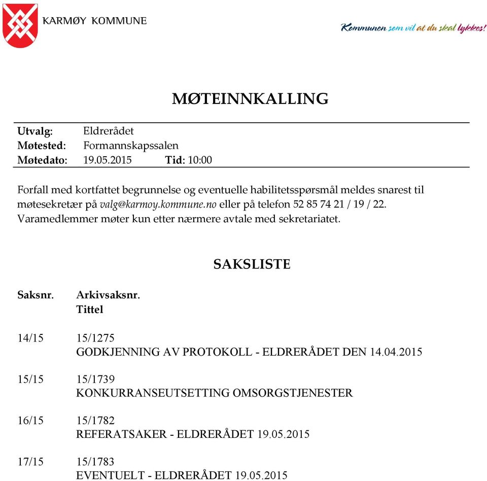 valg@karmoy.kommune.no eller på telefon 52 85 74 21 / 19 / 22. Varamedlemmer møter kun etter nærmere avtale med sekretariatet. SAKSLISTE Saksnr.