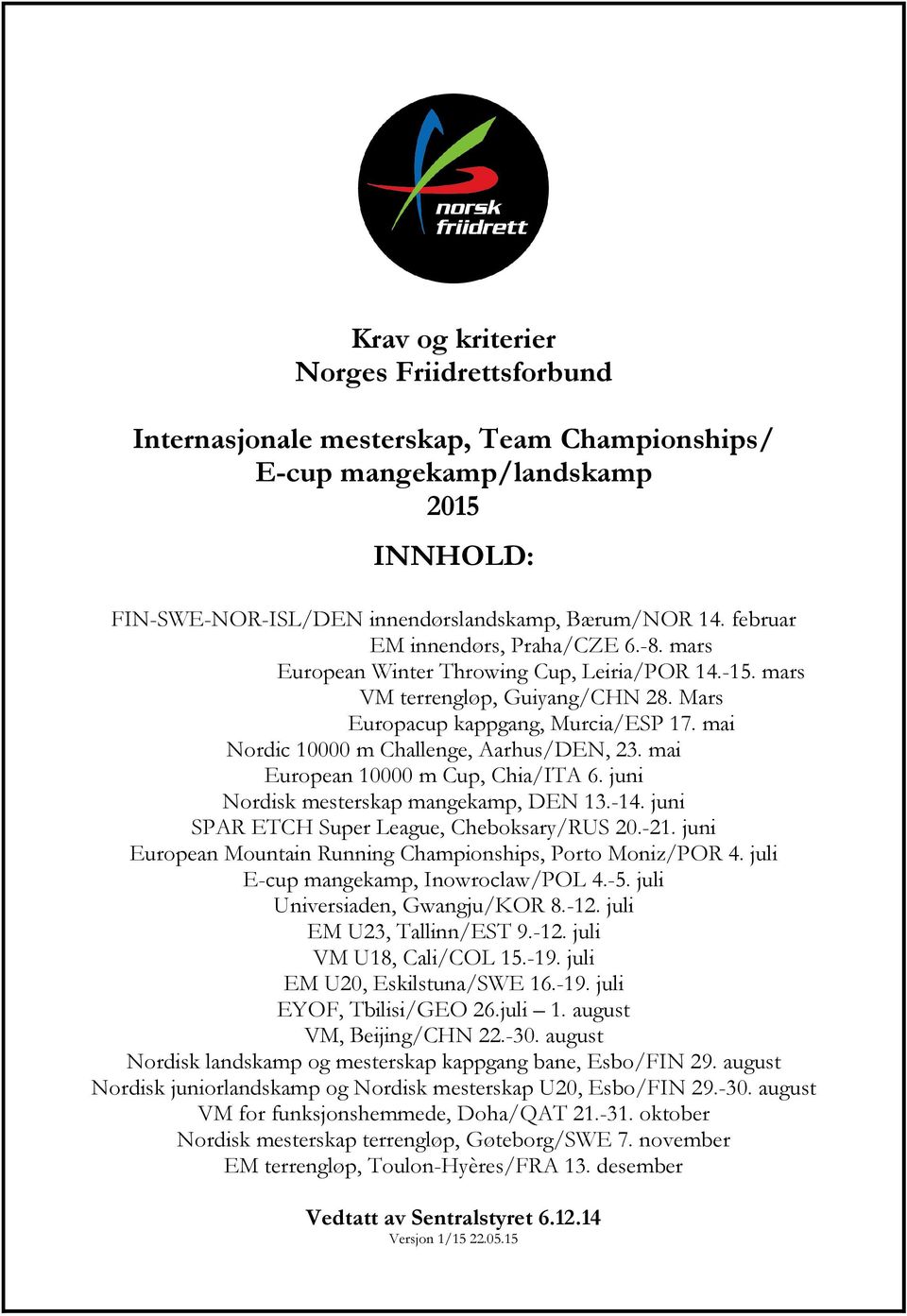 mai Nordic 10000 m Challenge, Aarhus/DEN, 23. mai European 10000 m Cup, Chia/ITA 6. juni Nordisk mesterskap mangekamp, DEN 13.-14. juni SPAR ETCH Super League, Cheboksary/RUS 20.-21.
