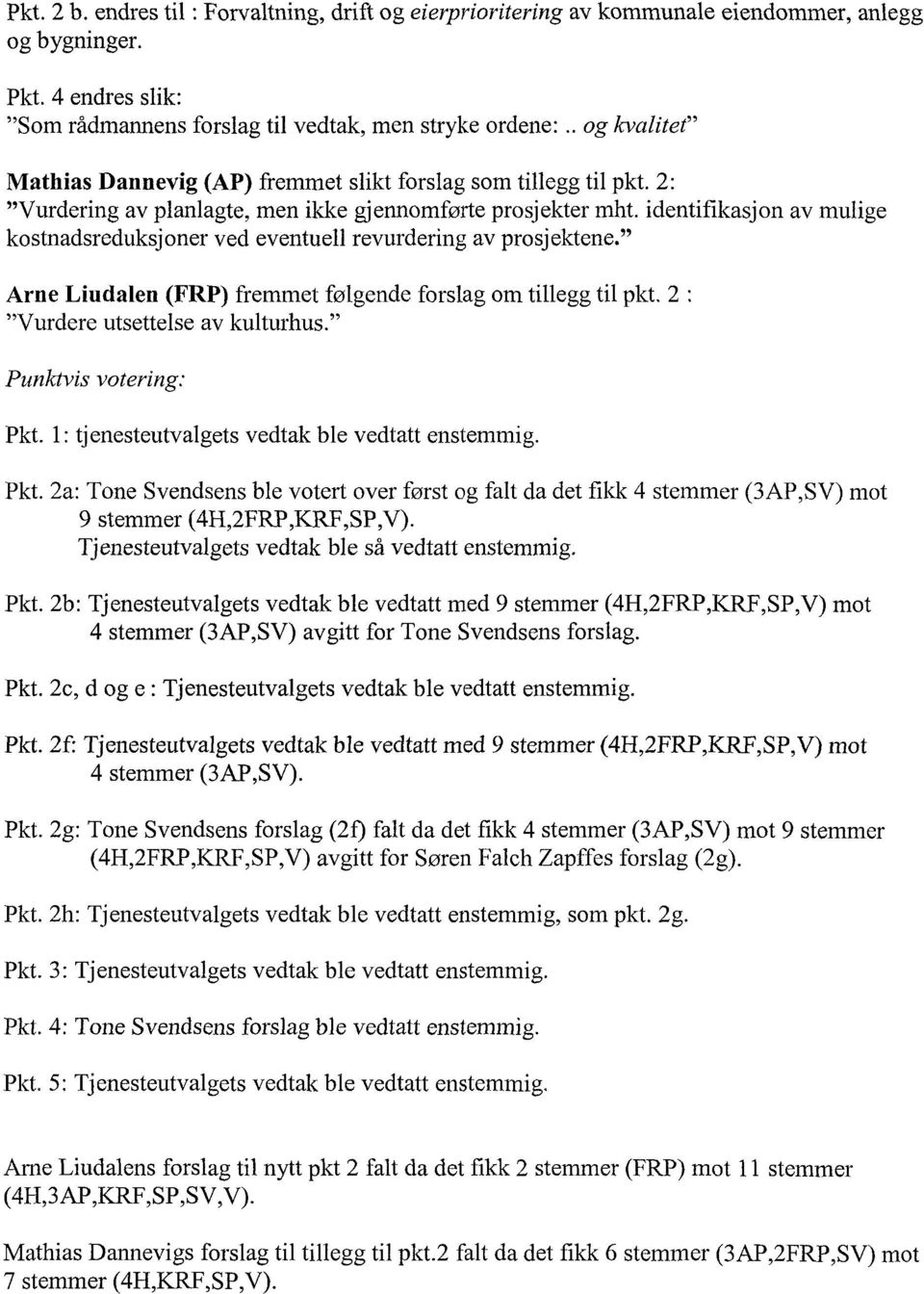 identifikasjon av mulige kostnadsreduksjoner ved eventuell revurdering av prosjektene." Arne Liudalen (FRP) fremmet følgende forslag om tillegg til pkt. 2 : "Vurdere utsettelse av kulturhus.