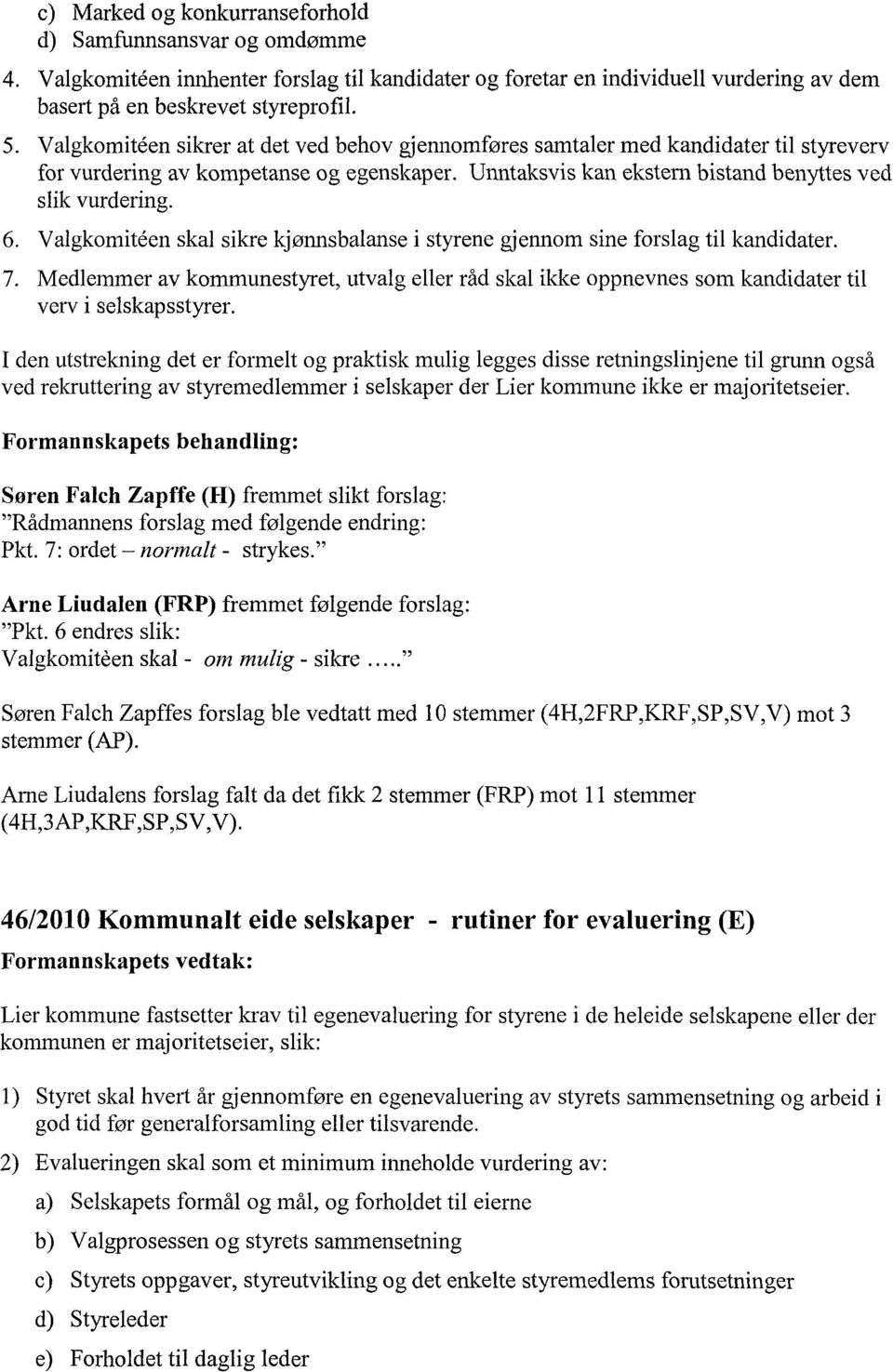 Valgkomit&n skal sikre kjønnsbalanse i styrene gjennom sine forslag til kandidater. 7. Medlemmer av kommunestyret, utvalg eller råd skal ikke oppnevnes som kandidater til verv i selskapsstyrer.