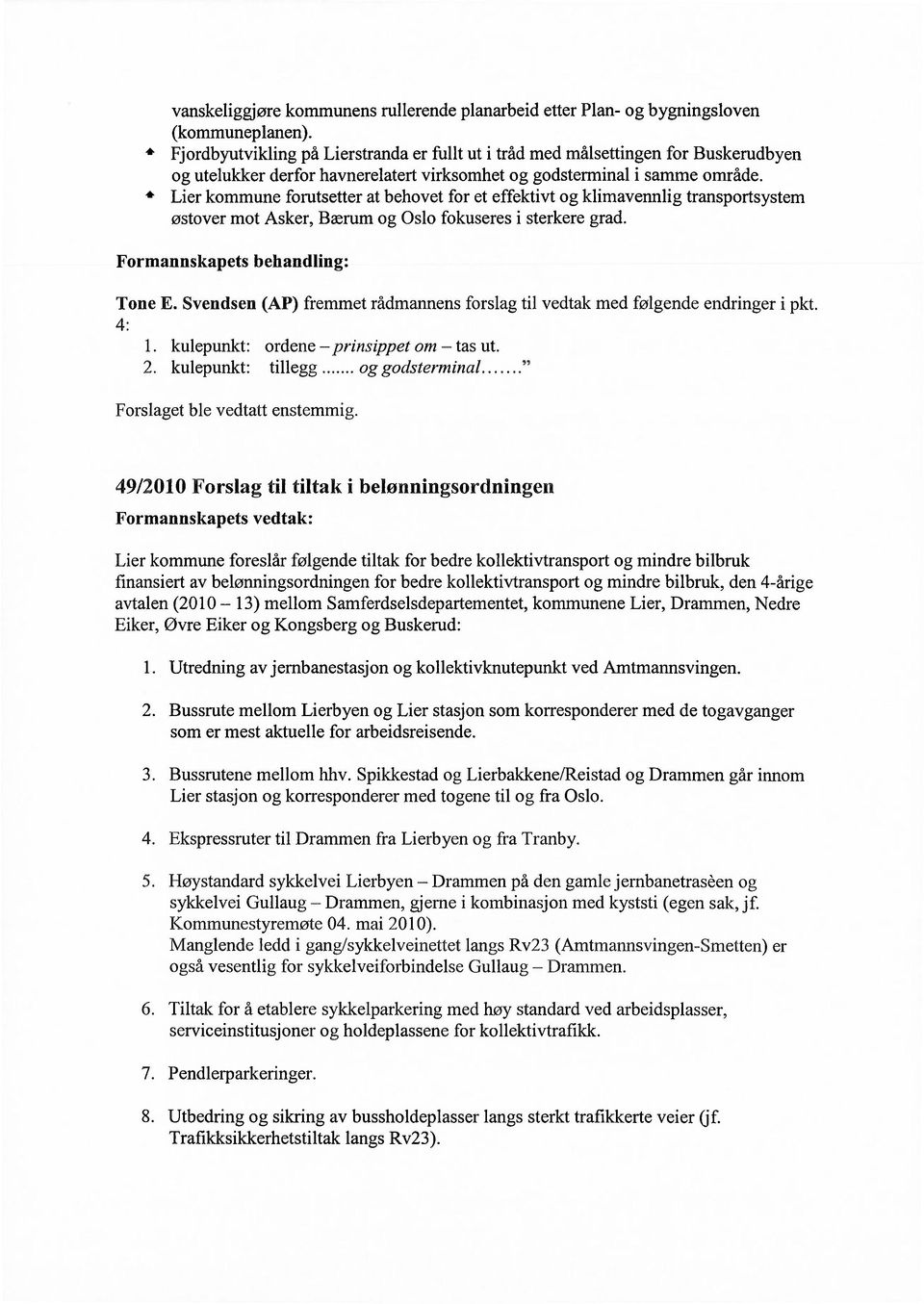 Lier kommune forutsetter at behovet for et effektivt og klimavennlig transportsystem østover mot Asker, Bærum og Oslo fokuseres i sterkere grad. Formannskapets behandling: Tone E.