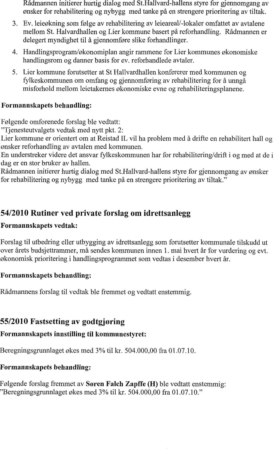 Rådmannen er delegert myndighet til å gjennomføre slike forhandlinger. 4. Handlingsprogram/økonomiplan angir rammene for Lier kommunes økonomiske handlingsrom og danner basis for ev.