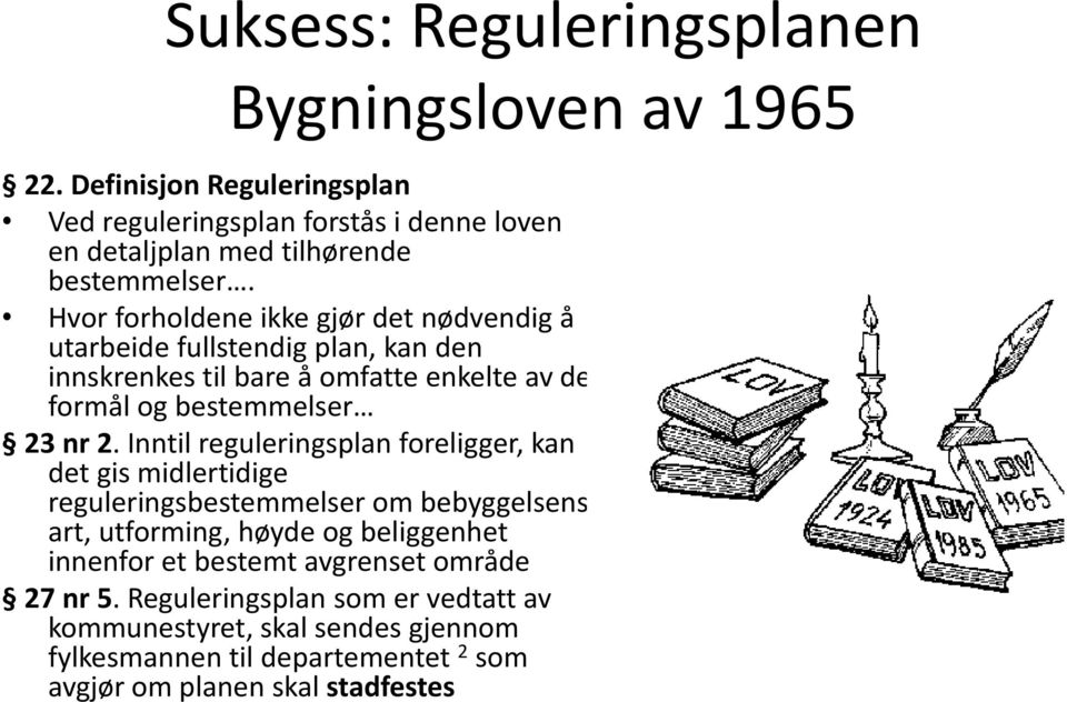 Hvor forholdene ikke gjør det nødvendig å utarbeide fullstendig plan, kan den innskrenkes til bare å omfatte enkelte av de formål og bestemmelser 23 nr 2.