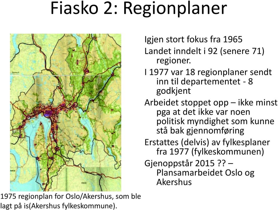 I 1977 var 18 regionplaner sendt inn til departementet - 8 godkjent Arbeidet stoppet opp ikke minst pga at det