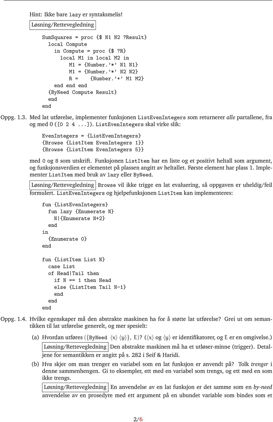 ListEvenIntegers skal virke slik: EvenIntegers = {ListEvenIntegers} {Browse {ListItem EvenIntegers 1}} {Browse {ListItem EvenIntegers 5}} med 0 og 8 som utskrift.