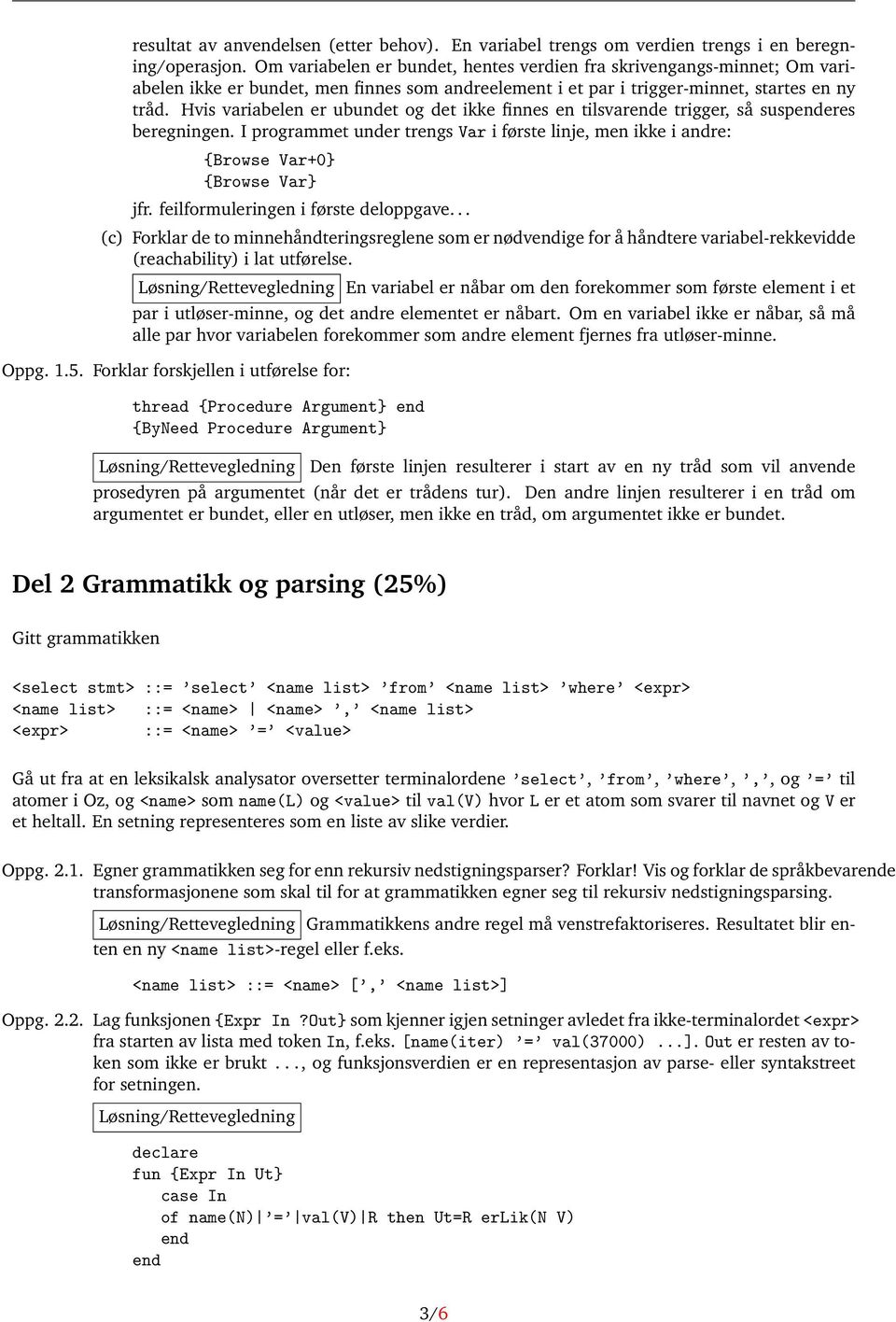 Hvis variabelen er ubundet og det ikke finnes en tilsvare trigger, så susperes beregningen. I programmet under trengs Var i første linje, men ikke i andre: {Browse Var+0} {Browse Var} jfr.