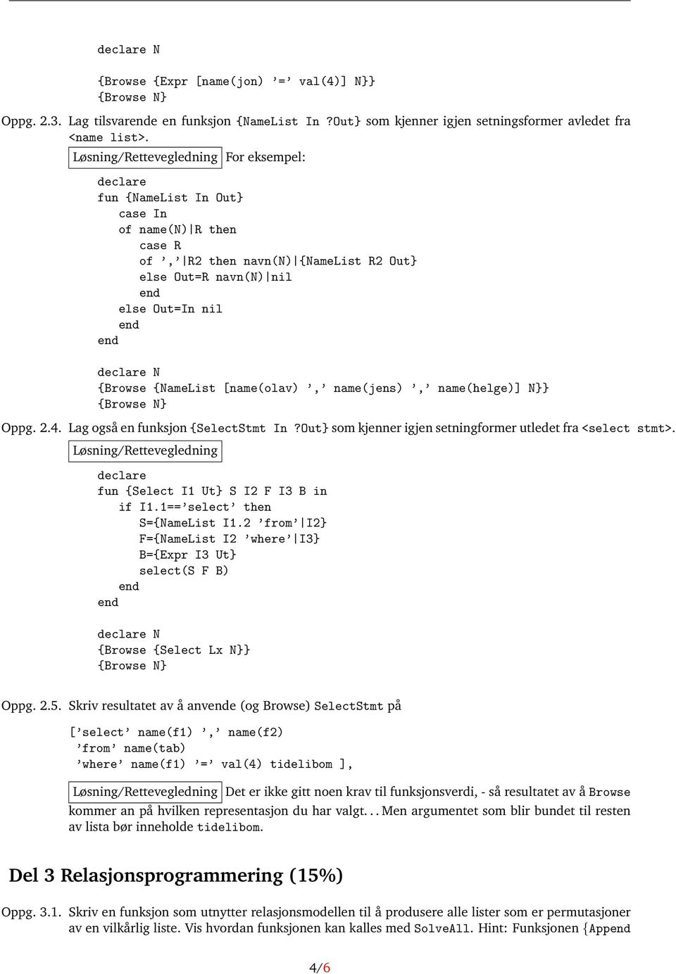 [name(olav), name(jens), name(helge)] N}} {Browse N} Oppg. 2.4. Lag også en funksjon {SelectStmt In?Out} som kjenner igjen setningformer utledet fra <select stmt>.