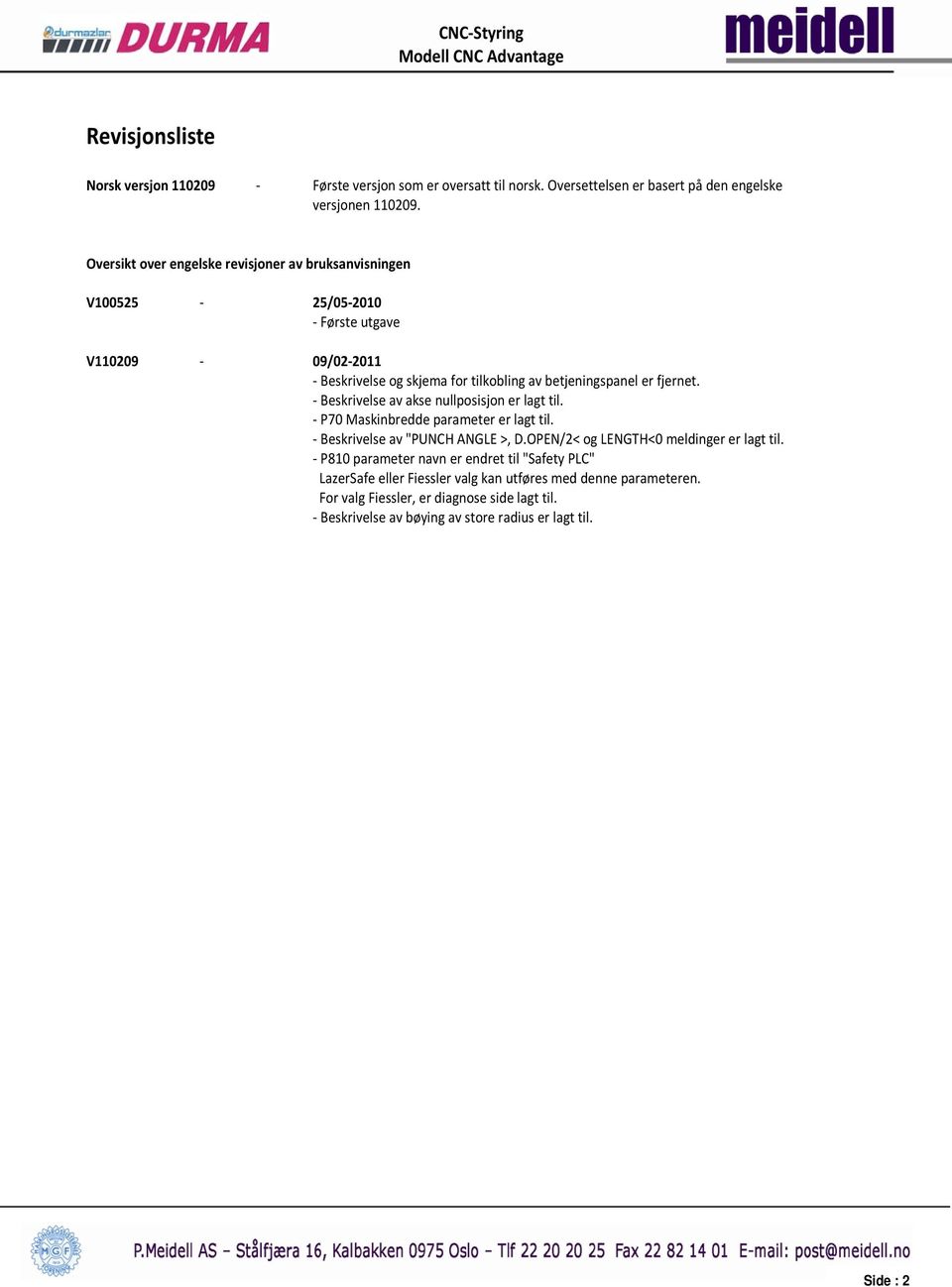 - Beskrivelse av akse nullposisjon er lagt til. - P70 Maskinbredde parameter er lagt til. - Beskrivelse av "PUNCH ANGLE >, D.OPEN/2< og LENGTH<0 meldinger er lagt til.