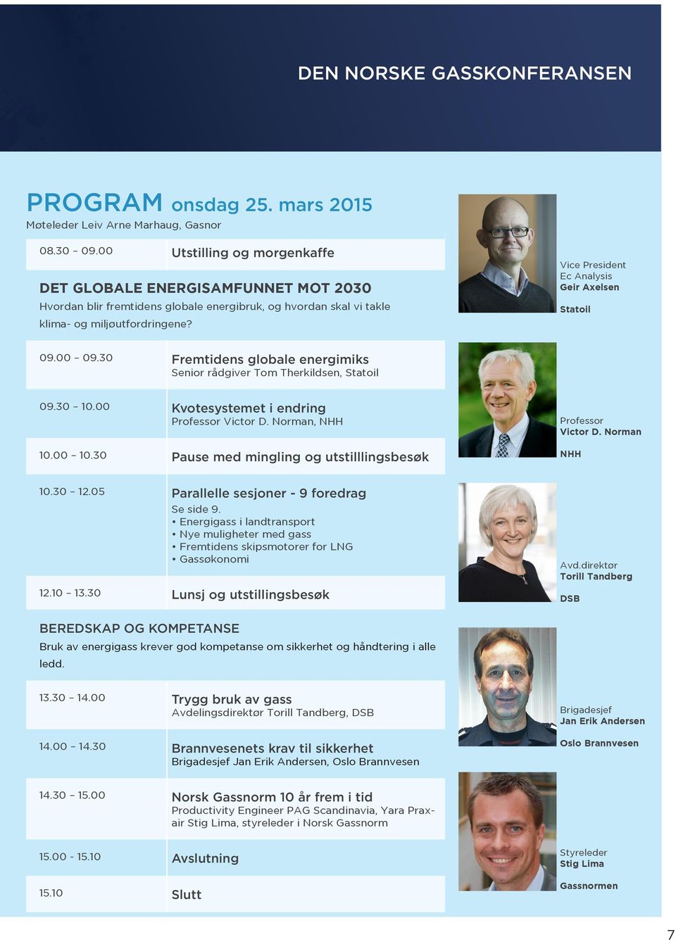 Vice President Ec Analysis Geir Axelsen Statoil 09.00 09.30 Fremtidens globale energimiks Senior rådgiver Tom Therkildsen, Statoil 09.30 10.00 Kvotesystemet i endring Professor Victor D.