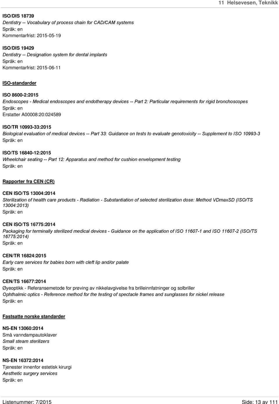 ISO/TR 10993-33:2015 Biological evaluation of medical devices -- Part 33: Guidance on tests to evaluate genotoxicity -- Supplement to ISO 10993-3 ISO/TS 16840-12:2015 Wheelchair seating -- Part 12: