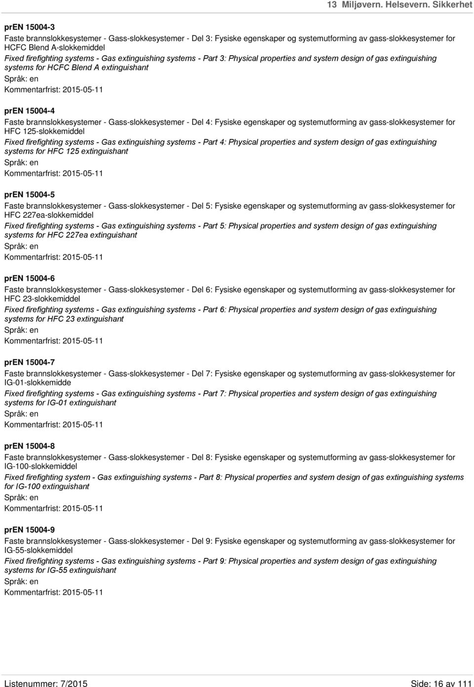 Gas extinguishing systems - Part 3: Physical properties and system design of gas extinguishing systems for HCFC Blend A extinguishant Kommentarfrist: 2015-05-11 pren 15004-4 Faste brannslokkesystemer