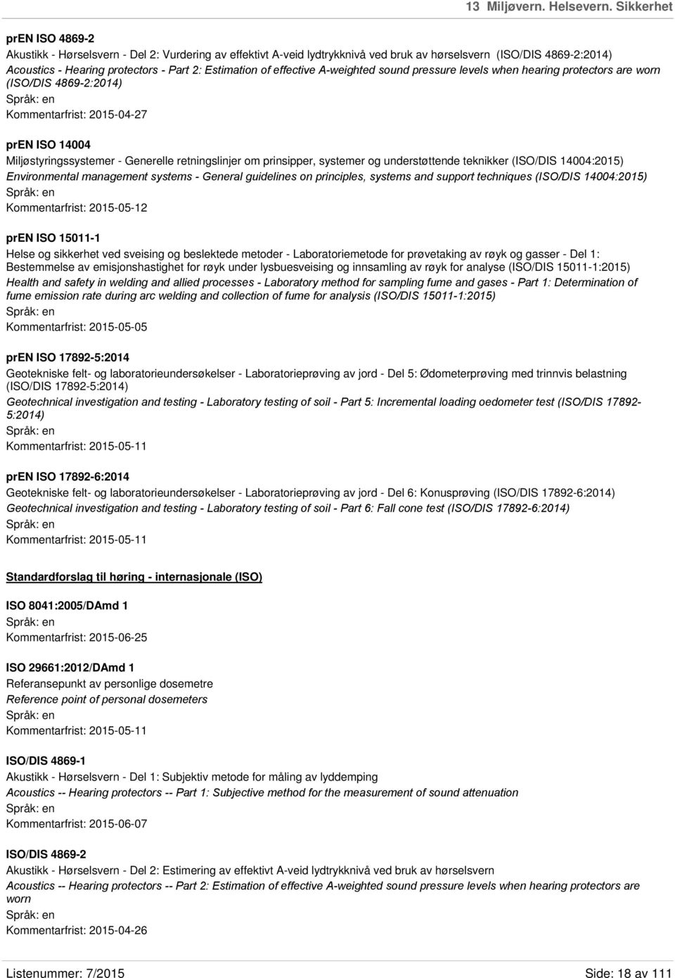 of effective A-weighted sound pressure levels when hearing protectors are worn (ISO/DIS 4869-2:2014) Kommentarfrist: 2015-04-27 pren ISO 14004 Miljøstyringssystemer - Generelle retningslinjer om