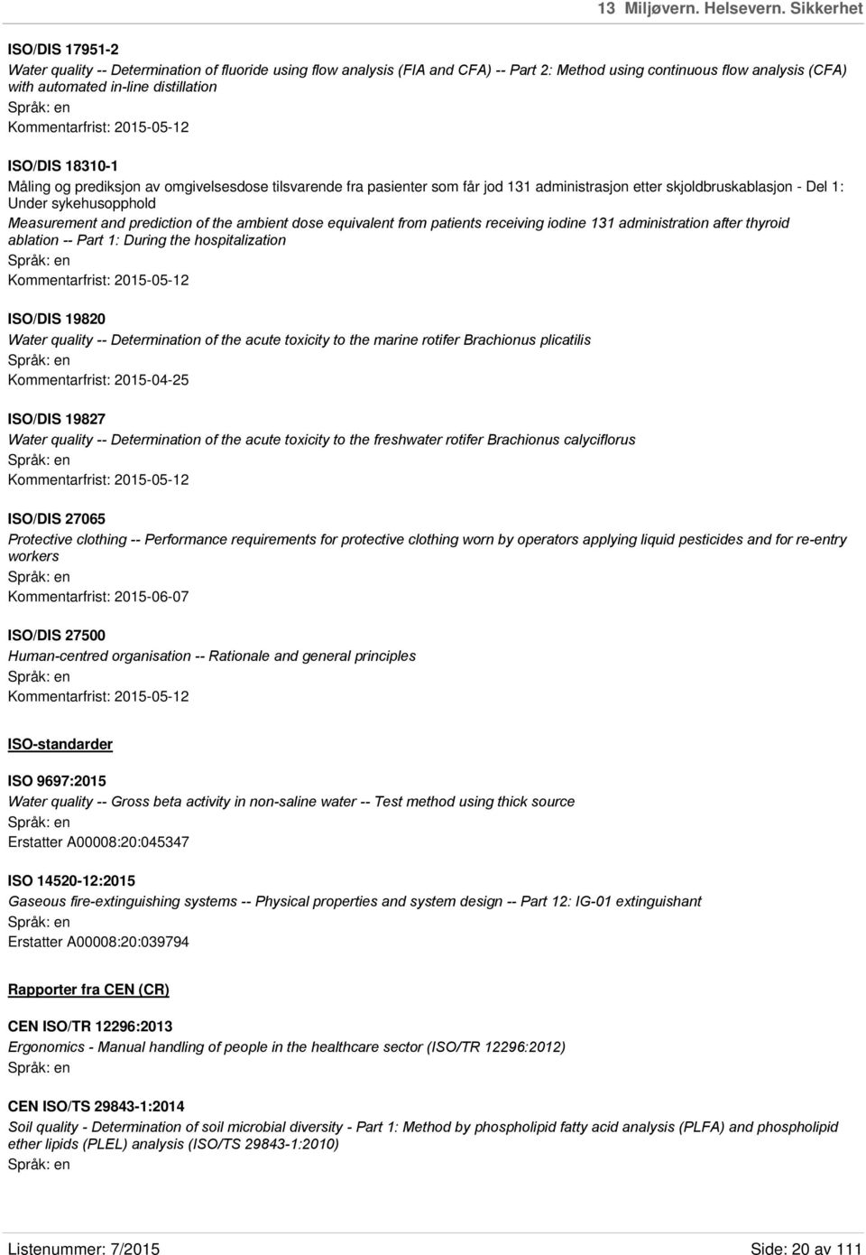 Kommentarfrist: 2015-05-12 ISO/DIS 18310-1 Måling og prediksjon av omgivelsesdose tilsvarende fra pasienter som får jod 131 administrasjon etter skjoldbruskablasjon - Del 1: Under sykehusopphold