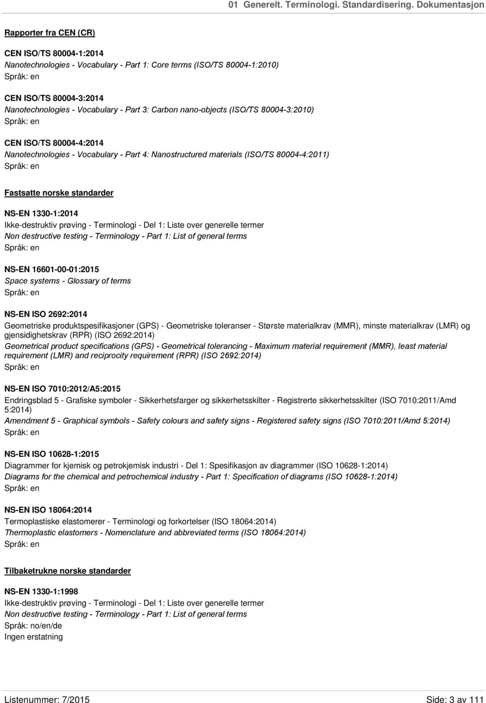 Carbon nano-objects (ISO/TS 80004-3:2010) CEN ISO/TS 80004-4:2014 Nanotechnologies - Vocabulary - Part 4: Nanostructured materials (ISO/TS 80004-4:2011) Fastsatte norske standarder NS-EN 1330-1:2014