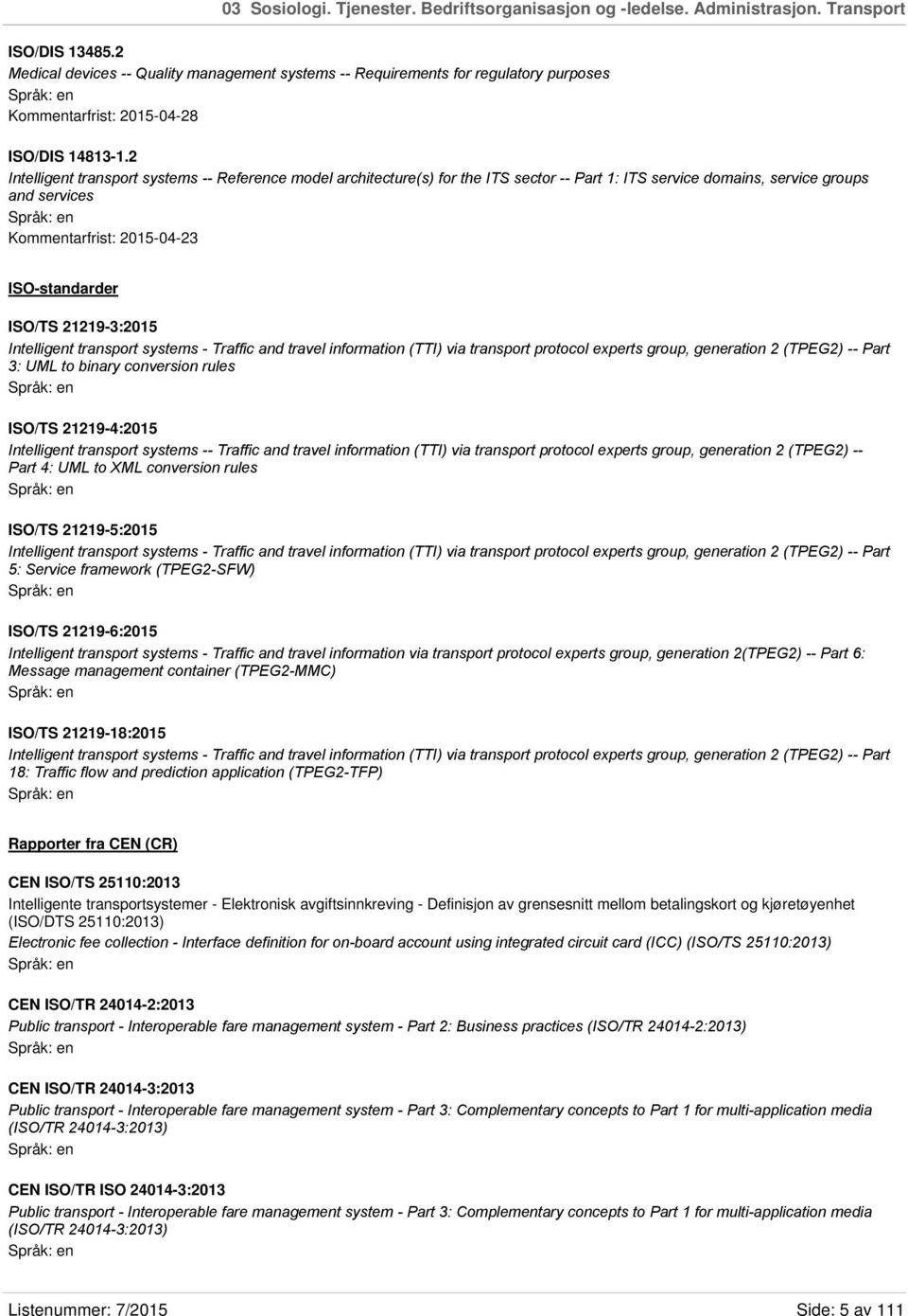 2 Intelligent transport systems -- Reference model architecture(s) for the ITS sector -- Part 1: ITS service domains, service groups and services Kommentarfrist: 2015-04-23 ISO-standarder ISO/TS