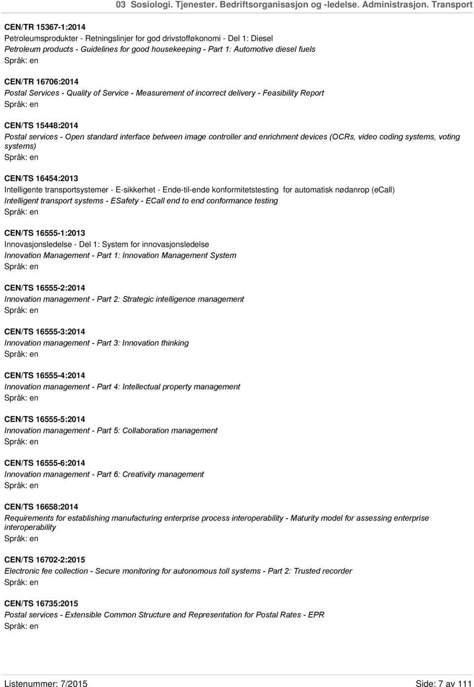 CEN/TR 16706:2014 Postal Services - Quality of Service - Measurement of incorrect delivery - Feasibility Report CEN/TS 15448:2014 Postal services - Open standard interface between image controller